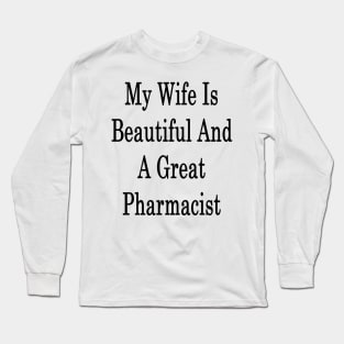 My Wife Is Beautiful And A Great Pharmacist Long Sleeve T-Shirt